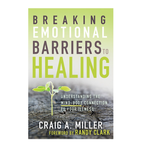 Breaking Emotional Barriers To Healing by Craig A. Miller