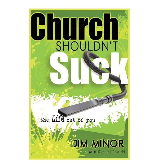 Church Shouldnt Suck The Life Out Of You by Jim Minor & Joe Stinson