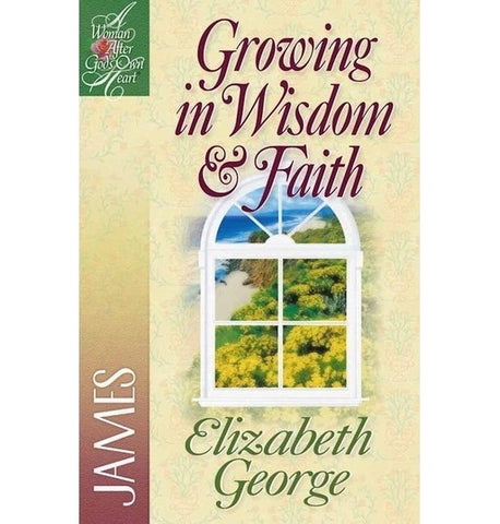 Growing In Wisdom & Faith (A Woman After God's Own Heart)